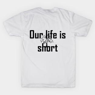 Our life is short1 T-Shirt